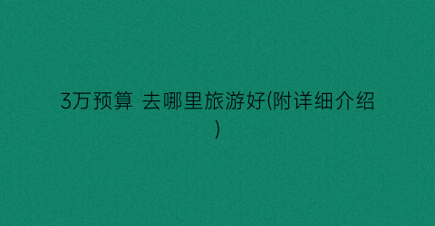 3万预算 去哪里旅游好(附详细介绍)